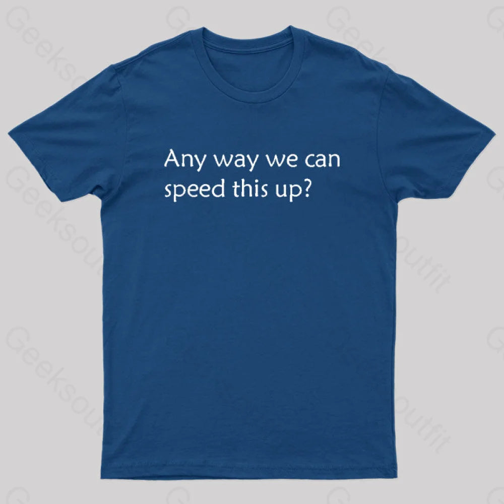Fashion Comfort Any Way We Can Speed This Up Geek T-Shirt