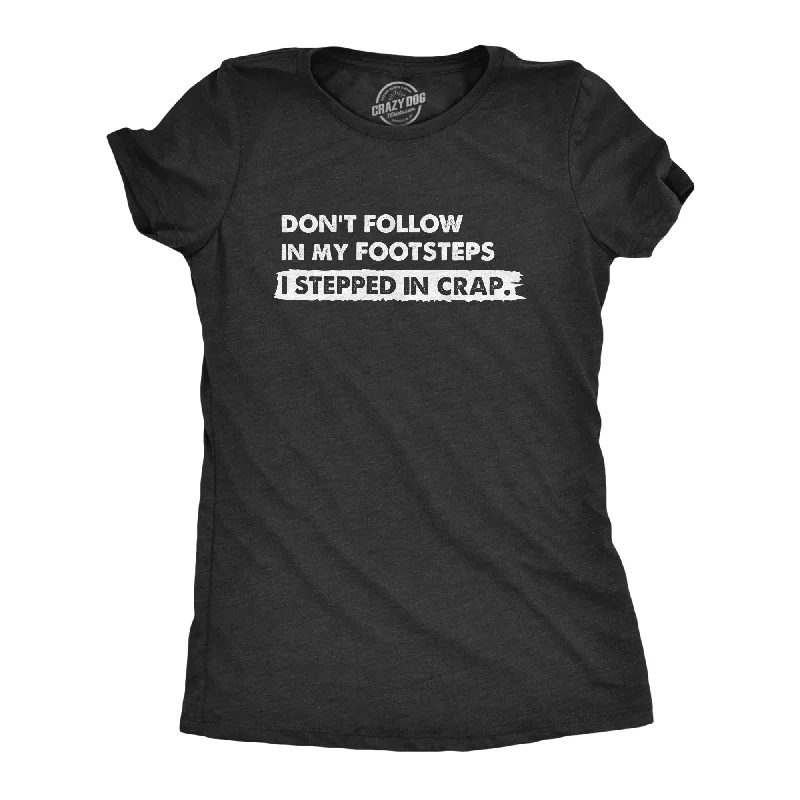 High-quality Fabrics Dont Follow In My Footsteps I Stepped In Crap Women's T Shirt